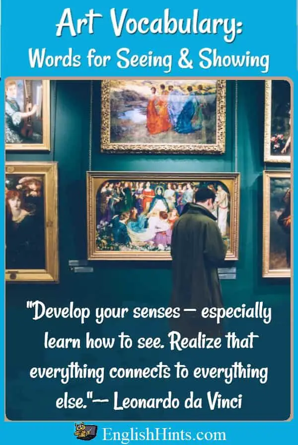 Art Vocabulary. A picture of a man looking t paintings, with a quote: "Develop your senses-- especially learn how to see. Realize that everything connects to everything else."-- Leonardo da Vinci