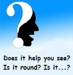 Question mark and profile of a person talking, with the questions "Does it help you see?" "Is it round?" "Is it...?"