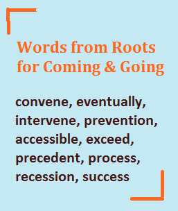 Words for roots for coming and going (from the roots cedere and venire); words like concede and convene.