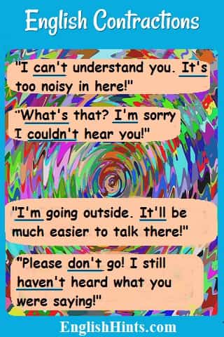 A confusing background to a conversation: 'I can't understand you. It's too noisy in here.' 'What's that? I'm sorry. I couldn't hear you!''I'm going outside. It'll be easier to talk...' (etc.)