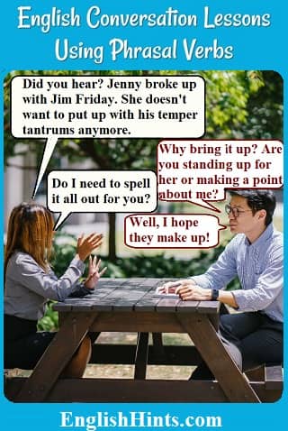 A young man & woman talking. They're using several phrasal verbs: 'Jenny broke up with Jim. She didn't want to put up with his temper...' 'Why bring it up? Are you standing up for her?'...