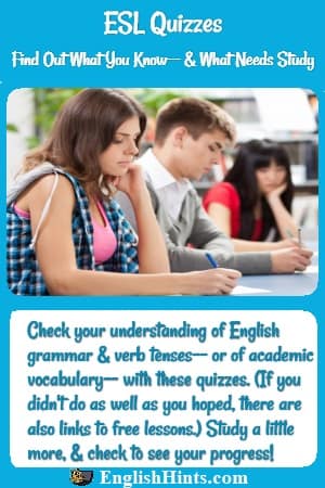 Picture of students sitting at desks writing answers to a quiz.
'Check your understanding of English grammar & verb tenses-- or academic vocabulary-- with these quizzes.'