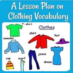 A Lesson Plan on Clothing Vocabulary:
Pictures of different labeled clothes:  T-shirt, shirt, hat, sweater, cap, scarf, jeans, dress.