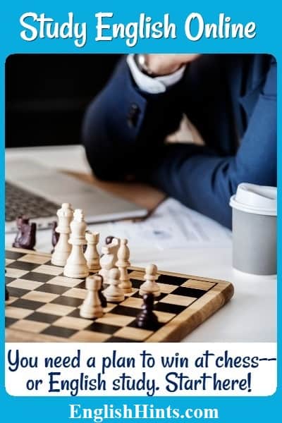 Man at a chessboard with the message: 'You need a plan to win at chess-- or at English study.  Start here.'