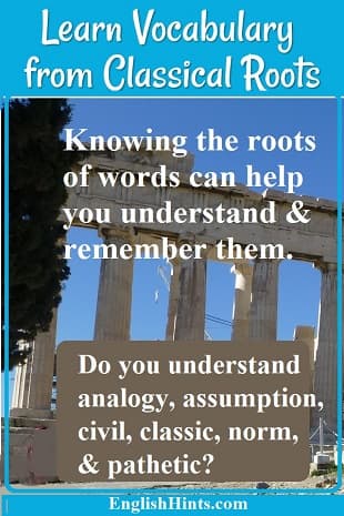 photo of Greek ruins with text: Knowing the roots of words can help you understand and remember them. Do you understand analogy, assumption, civil, classic, norm, & pathetic?